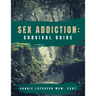 Sex Addiction Survival Guide: A Practical Workbook for Reconnecting to Yourself and Others
