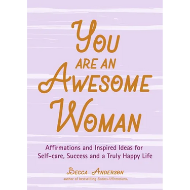 You Are an Awesome Woman: Affirmations and Inspired Ideas for Self-Care, Success and a Truly Happy Life (Positive Book for Women)