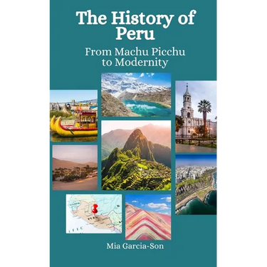 The History of Peru: From Machu Picchu to Modernity