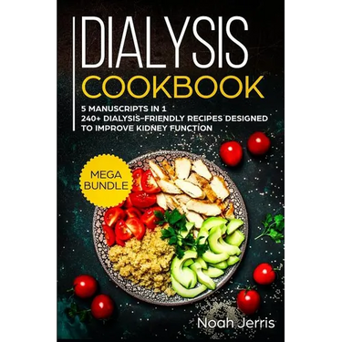 Dialysis Cookbook: MEGA BUNDLE - 5 Manuscripts in 1 - 240+ Dialysis-friendly recipes designed to improve kidney function