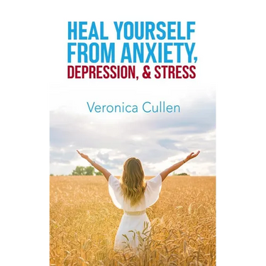 Heal Yourself from Anxiety, Depression, and Stress by Veronica Cullen: Empower Your Mind, Reclaim Your Joy