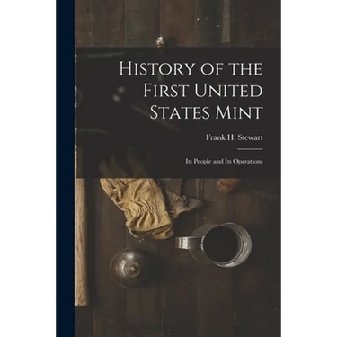 History of the First United States Mint: Its People and Its Operations