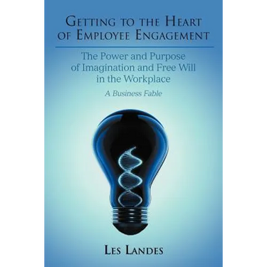 Getting to the Heart of Employee Engagement: The Power and Purpose of Imagination and Free Will in the Workplace