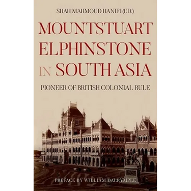 Mountstuart Elphinstone in South Asia: Pioneer of British Colonial Rule