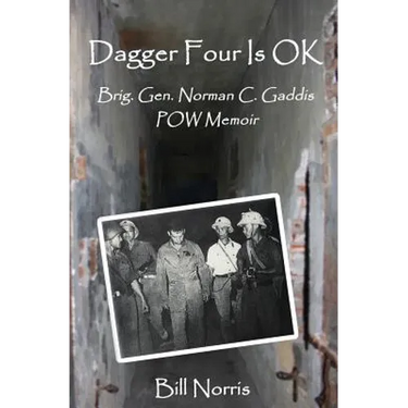 Dagger Four Is OK: Brigadier General Norman C. Gaddis POW Memoir