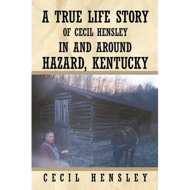 A True Life Story of Cecil Hensley in and Around Hazard, Kentucky