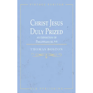 Christ Jesus Duly Prized: An Exposition on Philippians iii. 8-9