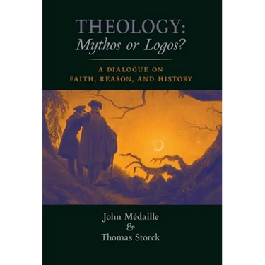 Theology: Mythos or Logos?: A Dialogue on Faith, Reason, and History