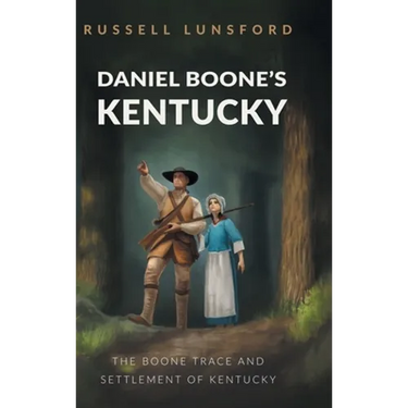 Daniel Boone's Kentucky: The Boone Trace and Settlement of Kentucky