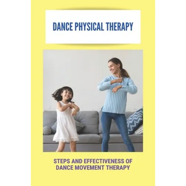 Dance Physical Therapy: Steps And Effectiveness Of Dance Movement Therapy: Types Of Dance Therapy