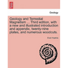 Geology and Terrestial Magnetism ... Third Edition, with a New and Illustrated Introduction and Appendix, Twenty-Nine Plates, and Numerous Woodcuts.
