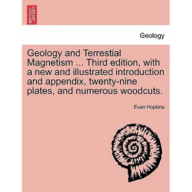 Geology and Terrestial Magnetism ... Third Edition, with a New and Illustrated Introduction and Appendix, Twenty-Nine Plates, and Numerous Woodcuts.