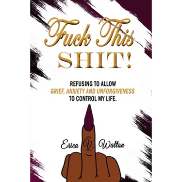 Fuck This Shit: Refusing to Allow Grief, Anxiety and Unforgiveness To Control My Life