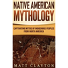Native American Mythology: Captivating Myths of Indigenous Peoples from North America