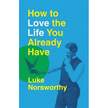 How to Love the Life You Already Have: A Guide to Becoming the Person Life Is Demanding That You Be