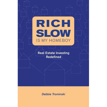Rich Slow Is My Homeboy: Real Estate Investing Redefined