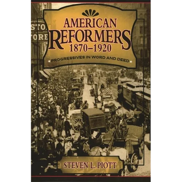 American Reformers, 1870-1920: Progressives in Word and Deed