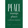 Peace Trumps Place: A Collection of Poems