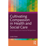 Cultivating Compassion in Health and Social Care: Psychological and Practical Perspectives