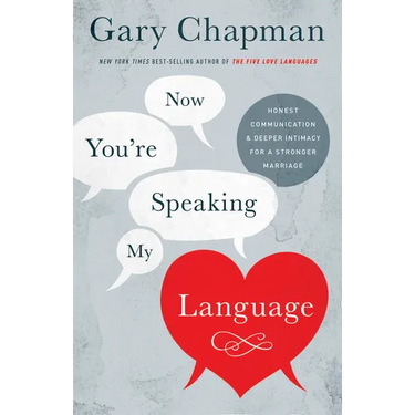 Now You're Speaking My Language: Honest Communication and Deeper Intimacy for a Stronger Marriage