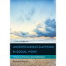 Understanding Emotions in Social Work: Theory, Practice and Reflection