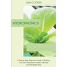 Hydroponics for Beginners: A Step by Step Beginners Guide to Building Your Own Hydroponic Garden with Easy and Affordable Ways