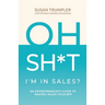 OH SH*T, I'm in Sales?: An Entrepreneur's Guide to Making Sales Your BFF