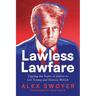 Lawless Lawfare: Tipping the Scales of Justice to Get Trump and Destroy MAGA