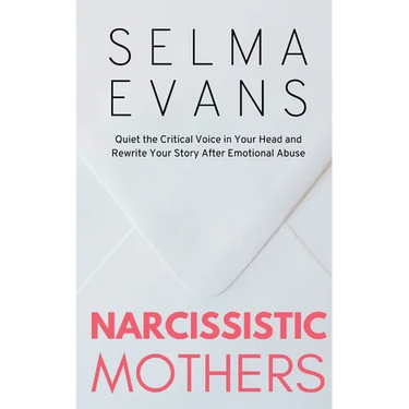 Narcissistic Mothers: Quiet the Critical Voice in Your Head and Rewrite Your Story After Emotional Abuse