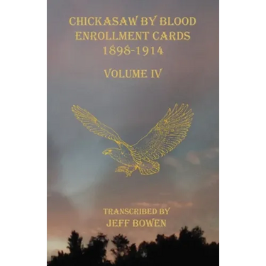 Chickasaw By Blood Enrollment Cards 1898-1914 Volume IV