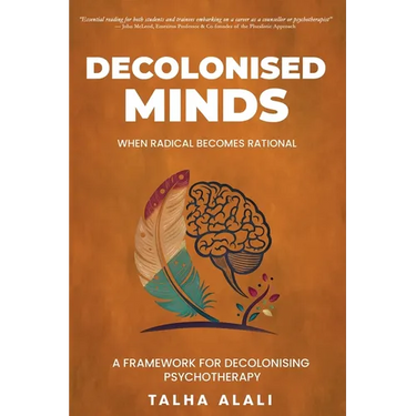 Decolonised Minds: When Radical Becomes Rational: A Framework for Decolonising Psychotherapy