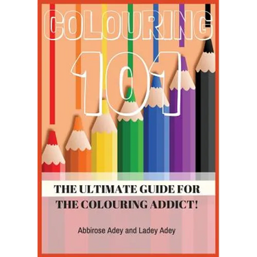 Colouring 101: The Ultimate Guide for the Colouring Addict!