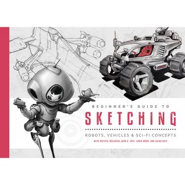 Beginner's Guide to Sketching: Robots, Vehicles & Sci-Fi Concepts