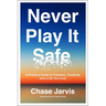 Never Play It Safe: A Practical Guide to Freedom, Creativity, and a Life You Love