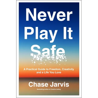 Never Play It Safe: A Practical Guide to Freedom, Creativity, and a Life You Love
