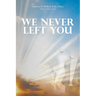 We Never Left You
