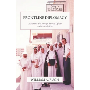 Frontline Diplomacy: A Memoir of a Foreign Service Officer in the Middle East