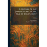 A History of the Jewish People in the Time of Jesus Christ