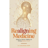 Realigning Medicine: Building an Authentic, Fulfilling, and Thriving Healthcare Practice