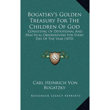 Bogatsky's Golden Treasury For The Children Of God: Consisting Of Devotional And Practical Observations For Every Day Of The Year (1870)