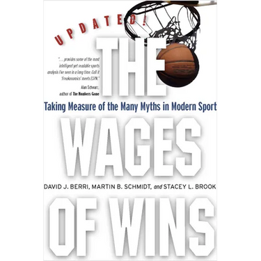 The Wages of Wins: Taking Measure of the Many Myths in Modern Sport. Updated Edition