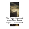 The Empty House and Other Ghost Stories: Algernon Blackwood