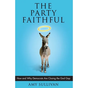 The Party Faithful: How and Why Democrats Are Closing the God Gap
