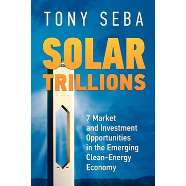 Solar Trillions: 7 Market and Investment Opportunities in the Emerging Clean-Energy Economy