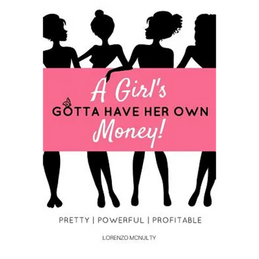 A Girl's Gotta Have Her Own Money: Pretty - Powerful - Profitable