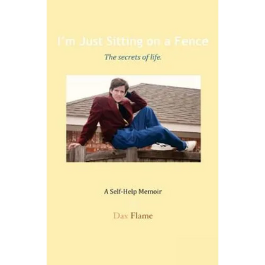 I'm Just Sitting on a Fence: The secrets of life.