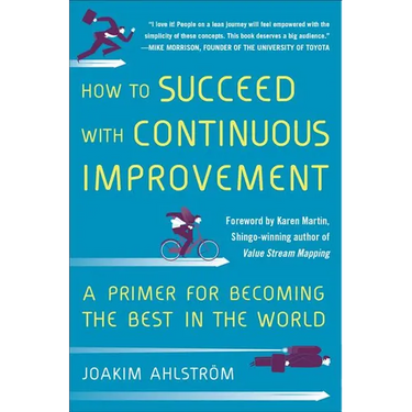 How to Succeed with Continuous Improvement: A Primer for Becoming the Best in the World