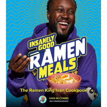 Insanely Good Ramen Meals: The Ramen King Ivan Cookbook