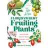 Florida's Best Fruiting Plants: Native and Exotic Trees, Shrubs, and Vines