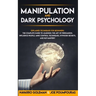 Manipulation and Dark Psychology: : Explained Techniques for Beginners: The Complete Guide to Learning the Art of Persuasion, Influence People, Mind C